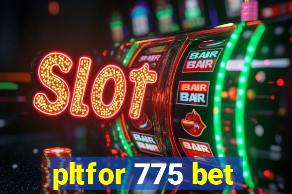 pltfor 775 bet